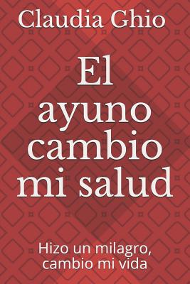 El ayuno Cambio mi salud: Hizo un milagro, cambio mi vida