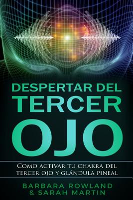 Despertar del Tercer Ojo: Como activar tu chakra del tercer ojo y glándula pineal: Third Eye Awakening: How To Activate Your Third Eye Chakra an