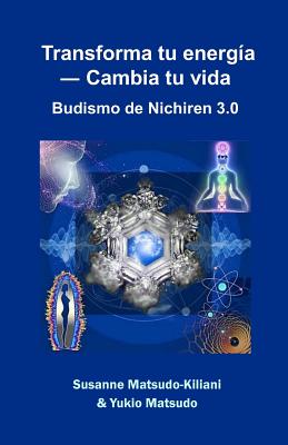 Transforma tu energía &#8213; Cambia tu vida: Budismo de Nichiren 3.0