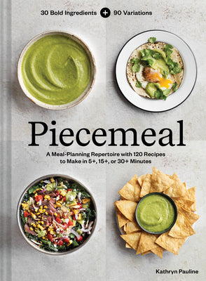 Piecemeal: A Meal-Planning Repertoire with 120 Recipes to Make in 5+, 15+, or 30+ Minutes--30 Bold Ingredients and 90 Variations