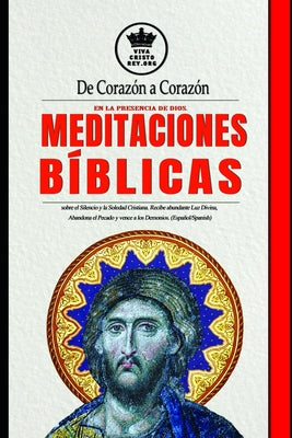 De Corazón a Corazón en la Presencia de Dios. Meditaciones Bíblicas sobre el Silencio y la Soledad Cristiana. Recibe abundante Luz Divina, Abandona el