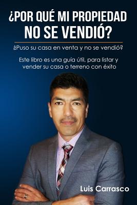 Por Qué My Propiedad No Se Vendió?: Estrategias Para Poder Vender Su Casa, Terreno O Condominio Con Exito.