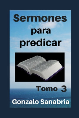 Sermones para predicar. Tomo 3: Bosquejos y reflexiones de la Biblia.