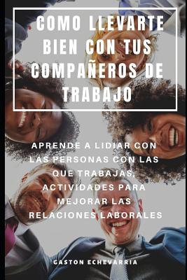 Como Llevarte Bien Con Tus Compañeros de Trabajo: Aprende a Lidiar Con Las Personas Con Las Que Trabajas, Actividades Para Mejorar Las Relaciones Labo