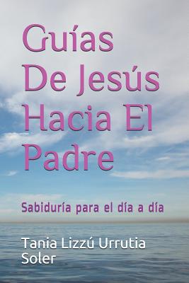 Guias De Jesús Hacia El Padre: Sabiduría para el día a día