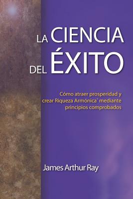 La Ciencia del Éxito: Cómo Atraer Prosperidad Y Crear Riqueza Armónica(r) Mediante Principios Comprobados