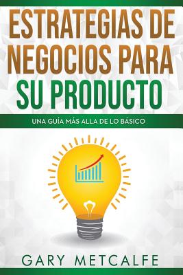 Estrategias de Negocios Para Su Producto: Una Guía Más Allá de Lo Básico