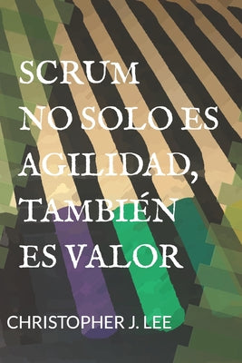 Scrum: NO SOLO ES AGILIDAD, TAMBIÉN ES VALOR: No solo es agilidad, también es valor