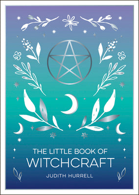 The Little Book of Witchcraft: An Introduction to Magick and White Witchcraft