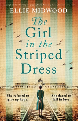 The Girl in the Striped Dress: A completely heartbreaking and gripping World War 2 page-turner, based on a true story