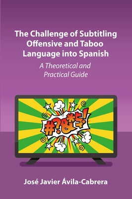 The Challenge of Subtitling Offensive and Taboo Language Into Spanish: A Theoretical and Practical Guide