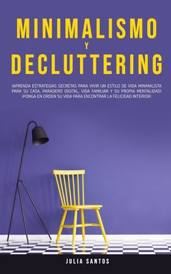 Minimalismo y Decluttering: ¡Aprenda Estrategias Secretas Para Vivir un Estilo de Vida Minimalista Para su Casa, Paradero Digital, Vida Familiar y