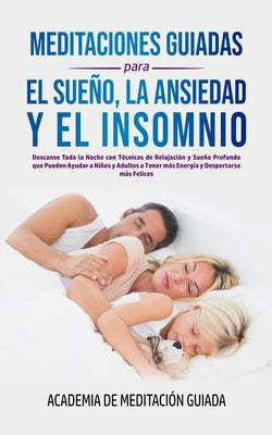 Meditaciones Guiadas Para el Sueño, la Ansiedad y el Insomnio: Descanse Toda la Noche con Técnicas de Relajación y Sueño Profundo que Pueden Ayudar a