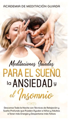 Meditaciones Guiadas Para el Sueño, la Ansiedad y el Insomnio: Descanse Toda la Noche con Técnicas de Relajación y Sueño Profundo que Pueden Ayudar a