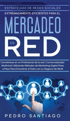 Estrategias de Redes Sociales Extremadamente Eficientes Para el Mercadeo en red: Conviértase en un Profesional de la red / Comercializador Multinivel