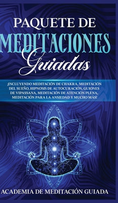 Paquete de Meditaciones Guiadas: ¡Incluyendo Meditación de Chakra, Meditación del Sueño, Hipnosis de Autocuración, Guiones de Vipassana, Meditación de