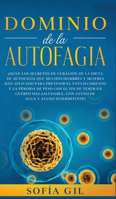 Dominio de la Autofagia: ¡Sigue los secretos de curación de la dieta de autofagia que muchos hombres y mujeres han aplicado para prevenir el en