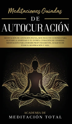 Meditaciones Guiadas de Autocuración: Meditación de Atención Plena, que Incluye Guiones para Aliviar la Ansiedad y el Estrés, Curación de Chakras, Med