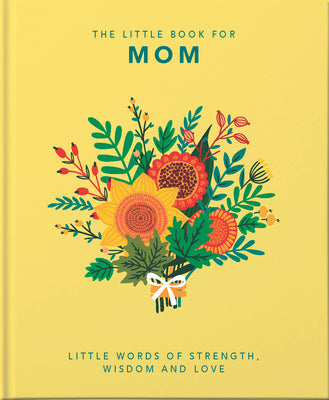 The Little Book of Mom: Little Words of Strength, Wisdom and Love