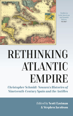 Rethinking Atlantic Empire: Christopher Schmidt-Nowara's Histories of Nineteenth-Century Spain and the Antilles