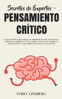 Secretos de Expertos - Pensamiento Crítico: La guía definitiva para mejorar las habilidades de toma de decisiones, resolución de problemas y lectura r