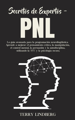 Secretos de Expertos - PNL: La guía avanzada para la programación neurolingüística. Aprende a mejorar el pensamiento crítico, la manipulación, el