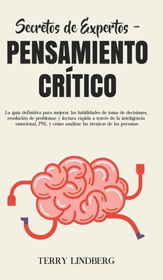 Secretos de Expertos - Pensamiento Crítico: La guía definitiva para mejorar las habilidades de toma de decisiones, resolución de problemas y lectura r