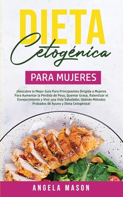 Dieta Cetogénica Para Mujeres: ¡Descubre la mejor guía para principiantes dirigida a mujeres para aumentar la pérdida de peso, quemar grasa, ralentiz