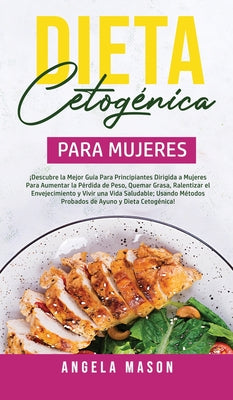 Dieta Cetogénica Para Mujeres: ¡Descubre la mejor guía para principiantes dirigida a mujeres para aumentar la pérdida de peso, quemar grasa, ralentiz