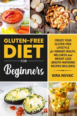 Gluten-Free Diet for Beginners: Create Your Gluten-Free Lifestyle for Vibrant Health, Wellness and Weight Loss