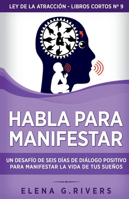 Habla para manifestar: Un desafío de seis días de diálogo positivo para manifestar la vida de tus sueños