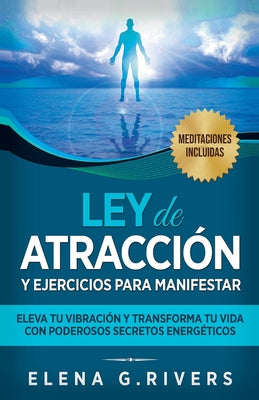 Ley de atracción y ejercicios para manifestar: Eleva tu vibración y transforma tu vida con poderosos secretos energéticos