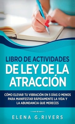 Libro de actividades de ley de la atracción: Cómo elevar tu vibración en 5 días o menos para manifestar la vida y la abundancia que mereces