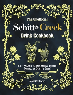 The Unofficial Schitt's Creek Drink Cookbook: 55+ Amazing & Easy Drinks Recipes Inspired by Schitt's Creek