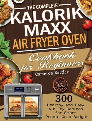 The Complete Kalorik Maxx Air Fryer Oven Cookbook for Beginners