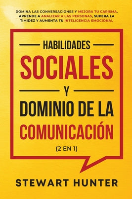 Habilidades Sociales y Dominio de la Comunicación (2 en 1): Domina las Conversaciones y Mejora tu Carisma. Aprende a Analizar a las Personas, Supera l