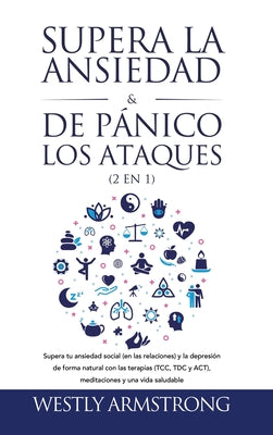 Supera la ansiedad y los ataques de pánico (2 en 1): Supera tu ansiedad social (en las relaciones) y la depresión de forma natural con las terapias (T