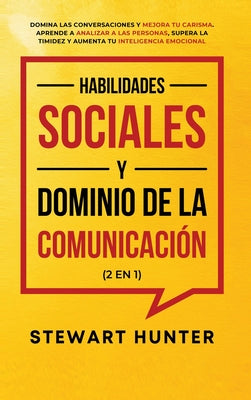 Habilidades Sociales y Dominio de la Comunicación (2 en 1): Domina las Conversaciones y Mejora tu Carisma. Aprende a Analizar a las Personas, Supera l