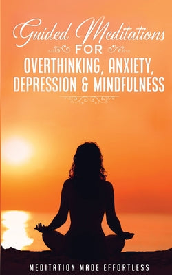 Guided Meditations for Overthinking, Anxiety, Depression& Mindfulness Meditation Scripts For Beginners & For Sleep, Self-Hypnosis, Insomnia, Self-Heal