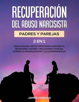 Recuperación del Abuso Narcisista (2En1): Sanación del Abuso Emocional Narcisista: de Madres, Padres y Relaciones Tóxicas: Supera La Manipulación y la