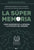 La Súper Memoria: 3 Libros sobre la Memoria en 1: Memoria Fotográfica, Entrenamiento De La Memoria y Mejora De La Memoria - Cómo Increme