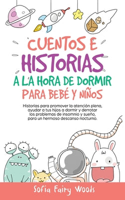 Cuentos e Historias a la Hora De Dormir Para Bebés y Niños: Historias Para Promover la Atención Plena, Ayudar a Tus Hijos a Dormir y Derrotar los Prob