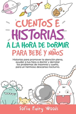 Cuentos e Historias a la hora de dormir para bebes y ninos: Historias para promover la atencion plena, ayudar a tus hijos a dormir y derrotar los prob