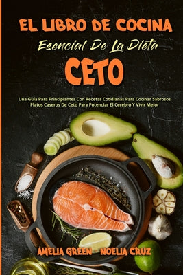 El Libro De Cocina Esencial De La Dieta Ceto: Una Guía Para Principiantes Con Recetas Cotidianas Para Cocinar Sabrosos Platos Caseros De Ceto Para Pot