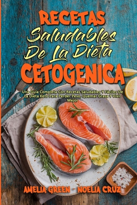 Recetas Saludables De La Dieta Cetogénica: Una Guía Completa Con Recetas Saludables Y Fáciles De La Dieta Keto Para Perder Peso, Quemar Grasa Y Vivir