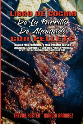 Libro De Cocina De La Parrilla De Ahumado Con Pellets: Una Guía Para Principiantes Para Descubrir Recetas Deliciosas, Saludables Y Sencillas Para La P