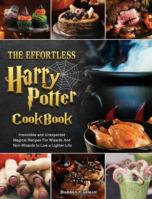 The Effortless Harry Potter Cookbook: Irresistible and Unexpected Magical Recipes For Wizards And Non-Wizards to Live a Lighter Life