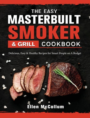 The Easy Masterbuilt Grill & Smoker Cookbook: Delicious, Easy & Healthy Recipes for Smart People on A Budget