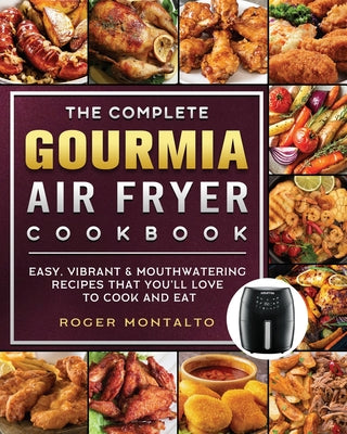 The Complete Gourmia Air Fryer Cookbook: Easy, Vibrant & Mouthwatering Recipes that You'll Love to Cook and Eat