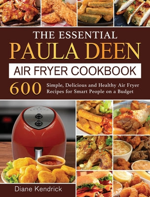 The Essential Paula Deen Air Fryer Cookbook: 600 Simple, Delicious and Healthy Air Fryer Recipes for Smart People on a Budget